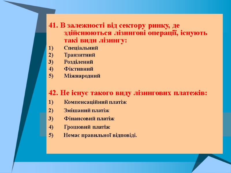 41. В залежності від сектору ринку, де здійснюються лізингові операції, існують такі види лізингу: